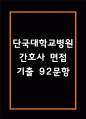 단국대학교병원 간호사 면접 기출 92문항 - 단국대학교병원 간호사 최근 3년간 2회 이상 기출 면접 문항92개 정리 1페이지