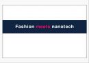 Fashion meets nanotech (나노섬유의 정의 및 특성, 나노섬유산업의 현황, 나노섬유의 제조 및 적용, 나노의복의 특성 및 원리, 나노의복의 적용, 미래의 나노의복).PPT자료 1페이지
