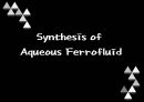 나노물질 및 실험 자성유체 Synthesis of Aqueous Ferrofluid : 액체자석인  Aqueous Ferrofluid를 합성해보고 그 합성물질의 성질 및 특성을 알아본다.pptx 1페이지